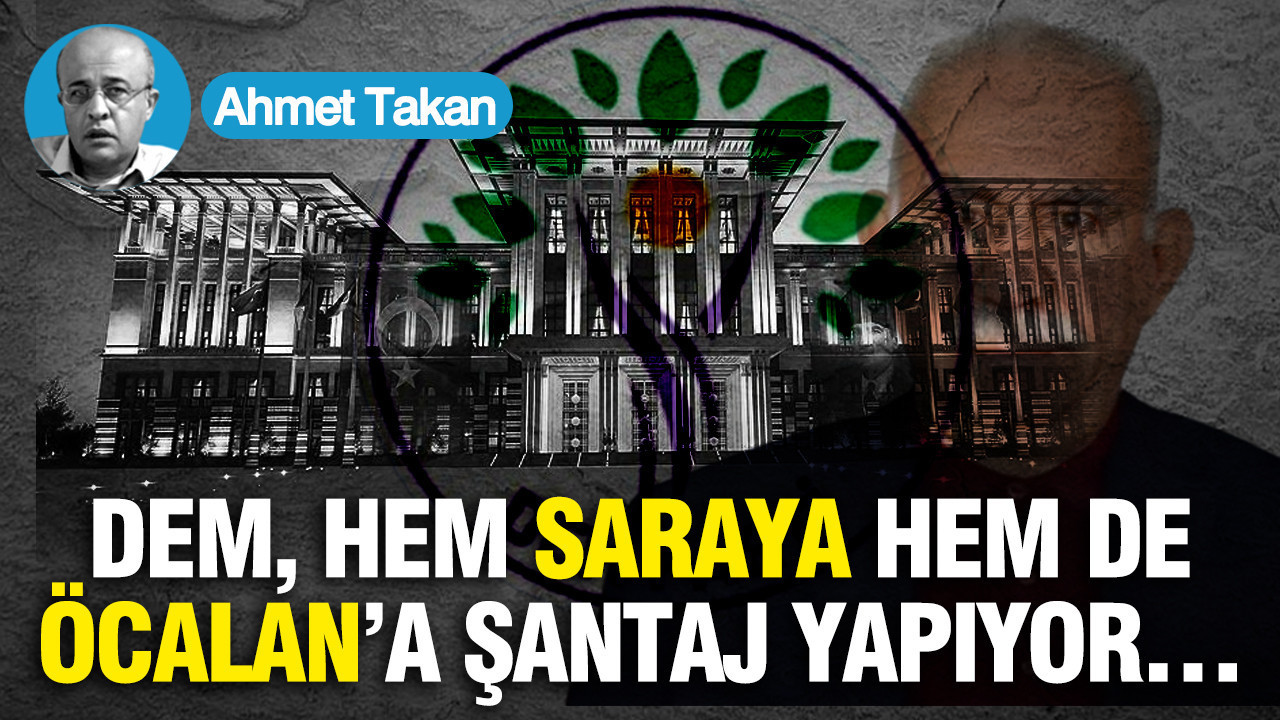 DEM, HEM SARAYA HEM DE ÖCALAN’A ŞANTAJ YAPIYOR…