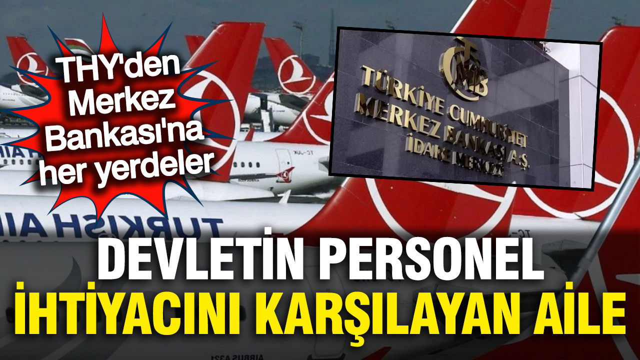 Devletin personel ihtiyacını karşılayan aile: THY ve Merkez Bankası'ndaki 'üst düzey' nepotizm ağı: