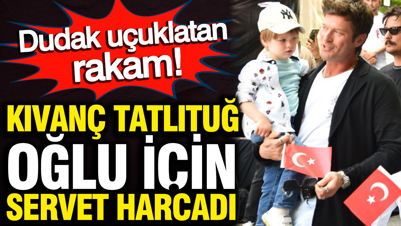 Dudak uçuklatan rakam! Kıvanç Tatlıtuğ oğlu için servet harcadı