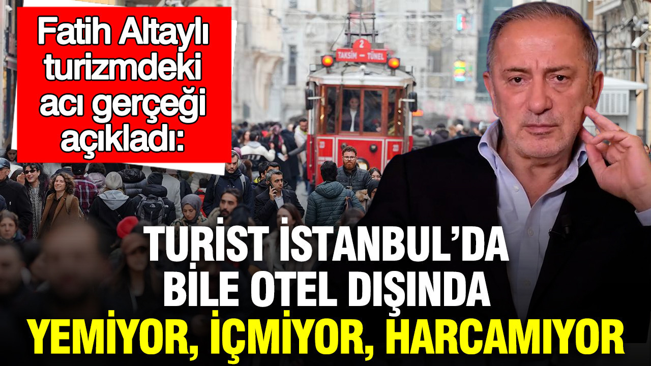 Fatih Altaylı turizmdeki acı gerçeği açıkladı: Turist İstanbul’da bile otel dışında yemiyor, içmiyor, harcamıyor