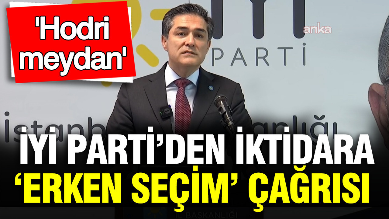 İYİ Parti’den iktidara ‘Erken seçim’ çağrısı: Sandığı koyun, vatandaş kararını versin