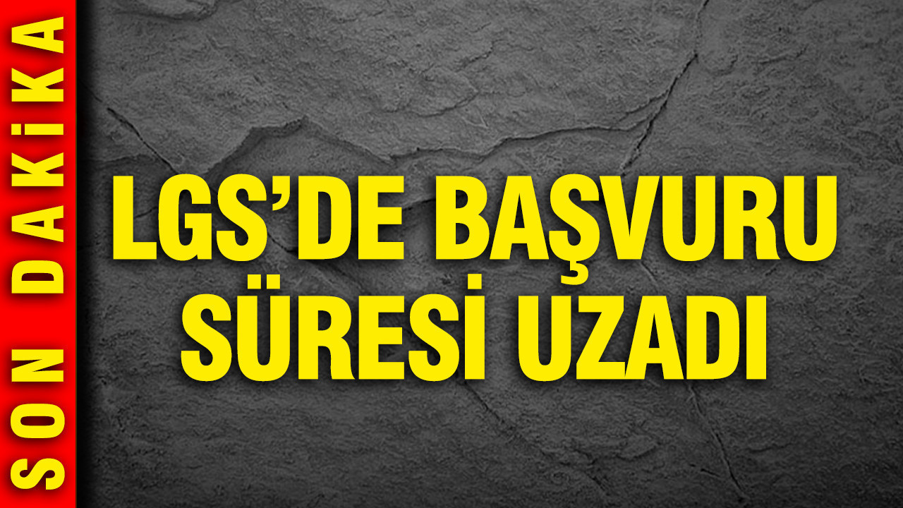 LGS'de başvuru süresi uzadı