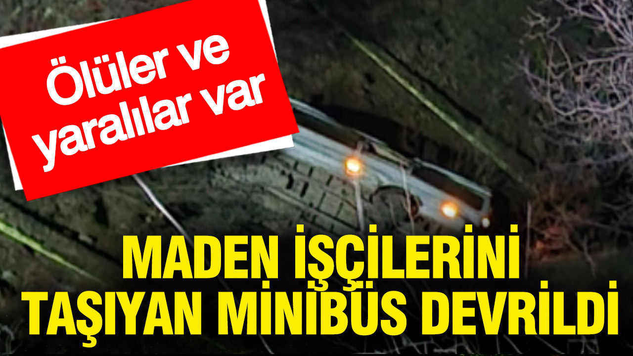 Maden işçilerini taşıyan minibüs devrildi: Ölüler ve yaralılar var