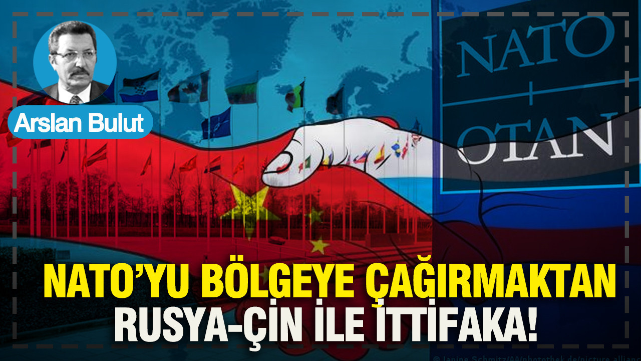 NATO’yu bölgeye çağırmaktan Rusya-Çin ile ittifaka