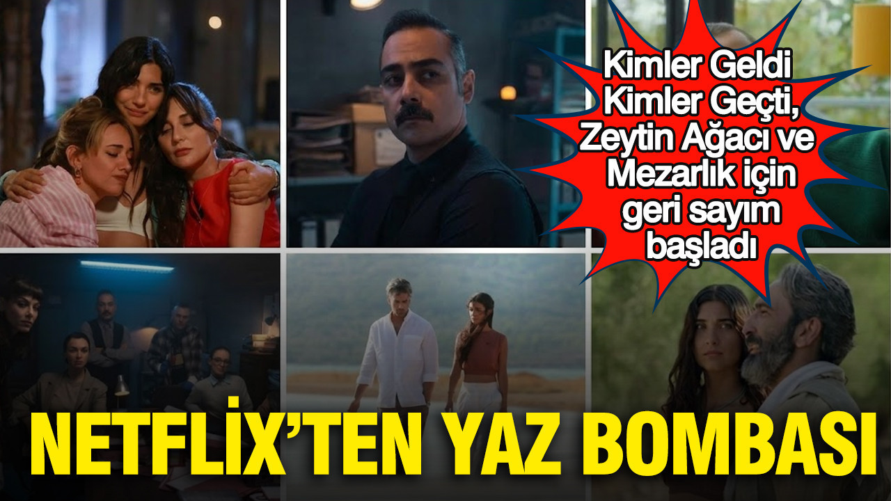 Netflix’ten yaz bombası: Kimler Geldi Kimler Geçti, Zeytin Ağacı ve Mezarlık için geri sayım başladı