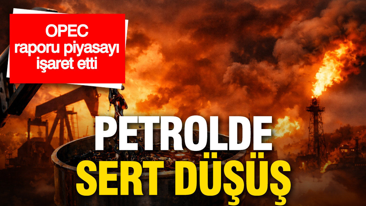 Petrolde sert düşüş: OPEC raporu piyasayı işaret etti