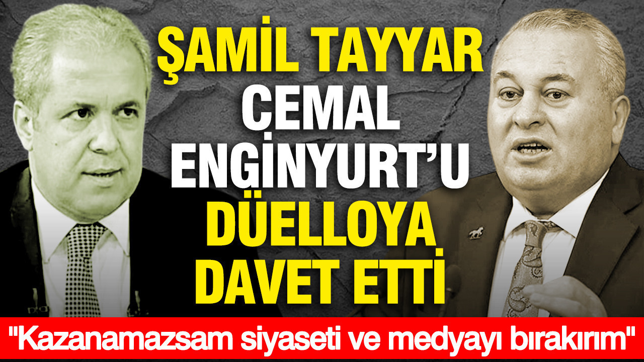 Şamil Tayyar Cemal Enginyurt'u düelloya davet etti: Kazanmazsa siyaset ve medyayı bırakacak