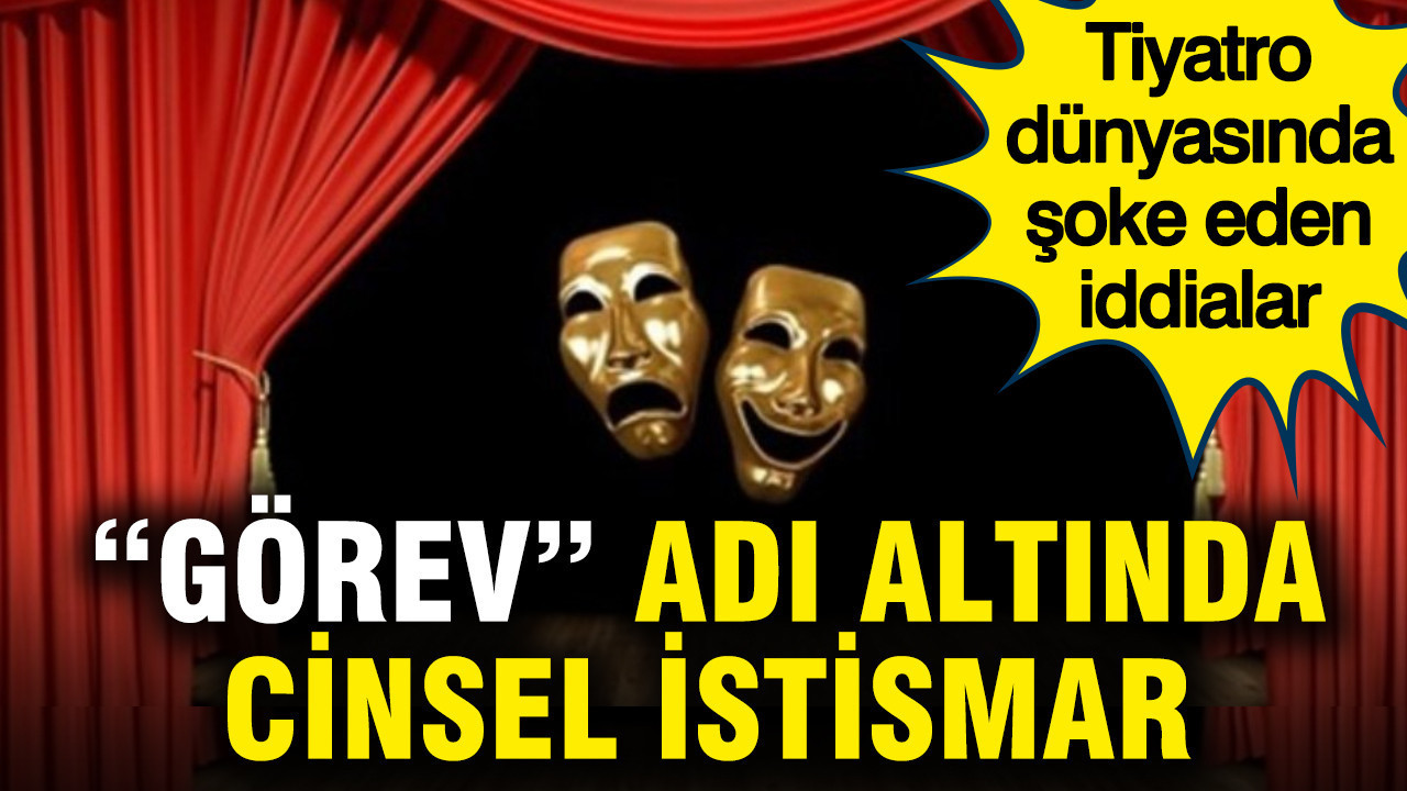 Tiyatro dünyasında şoke eden iddialar: “Görev” adı altında cinsel istismar
