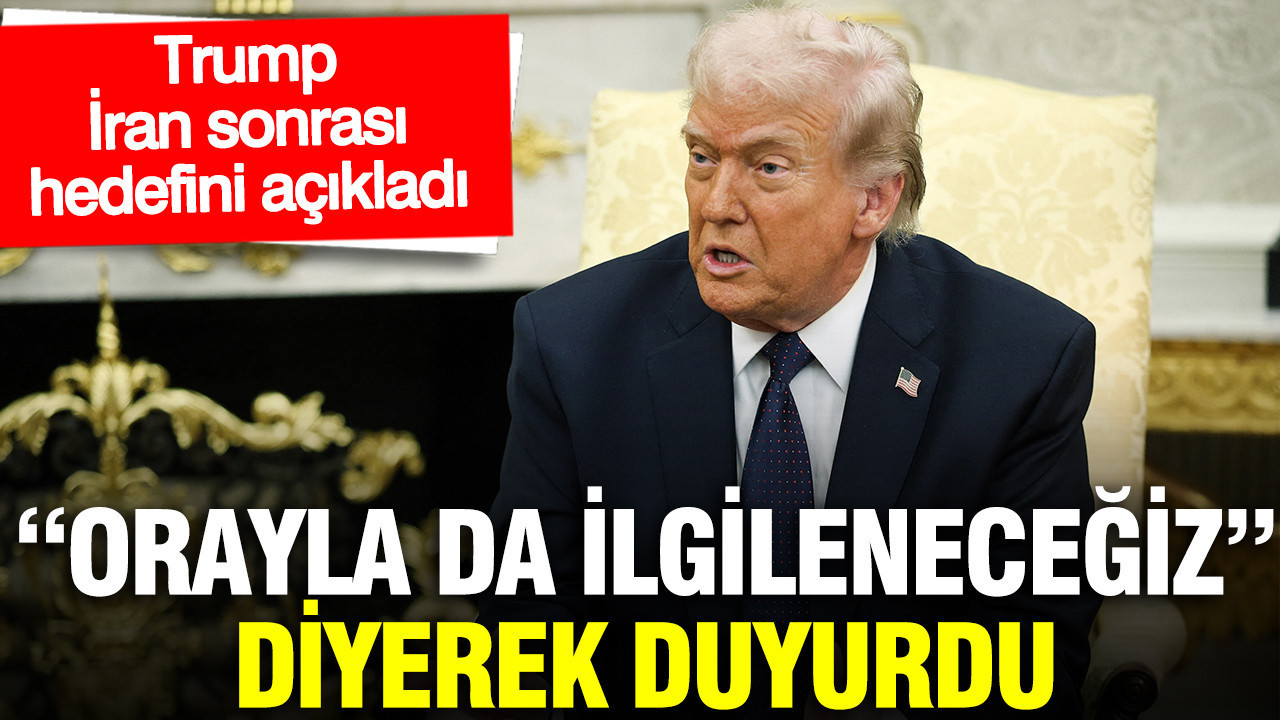 Trump İran sonrası hedefini açıkladı: “Orayla da ilgileneceğiz” diyerek duyurdu