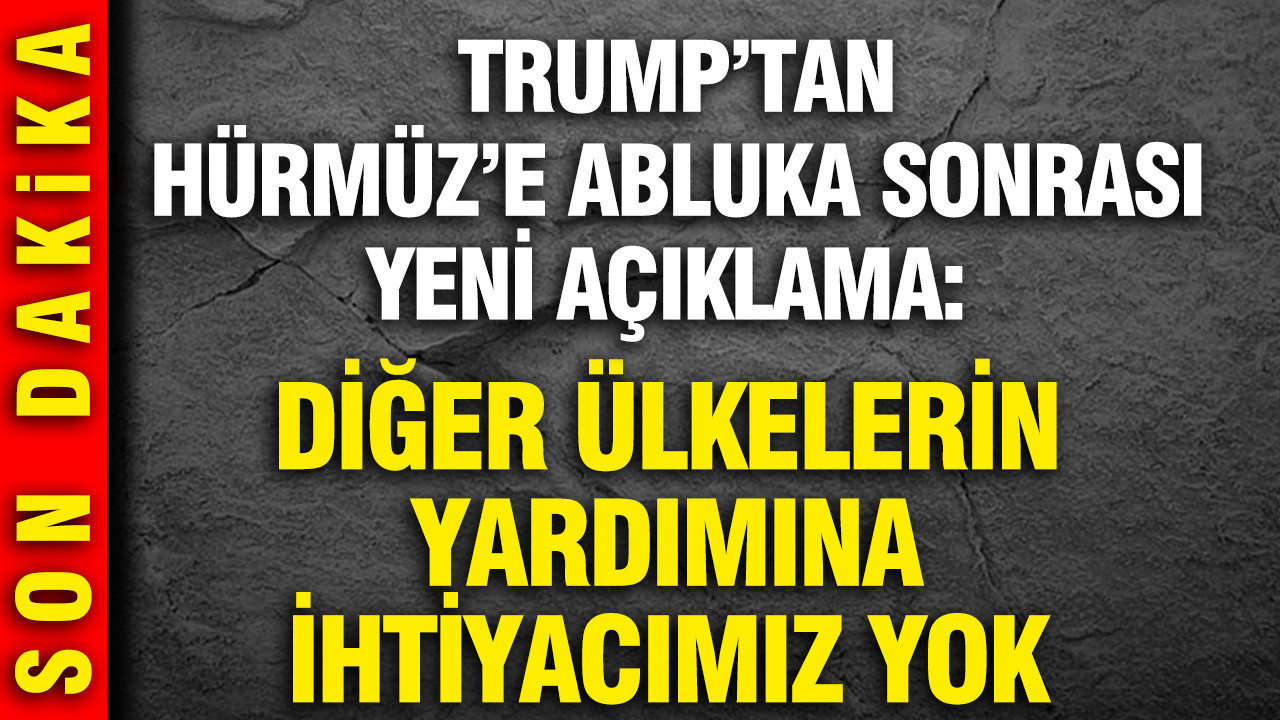 Trump’tan Hürmüz’e abluka sonrası yeni açıklama: Diğer ülkelerin yardımına ihtiyacımız yok