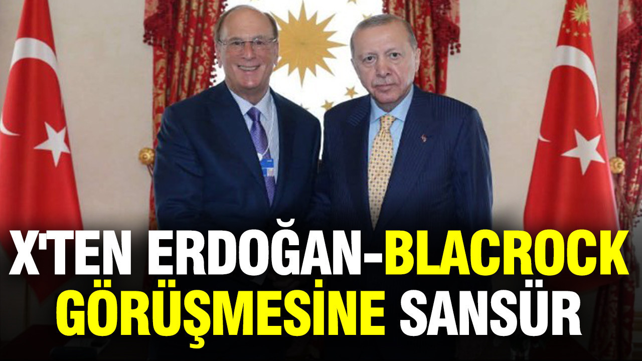 X'ten Erdoğan- BlacRock görüşmesine sansür