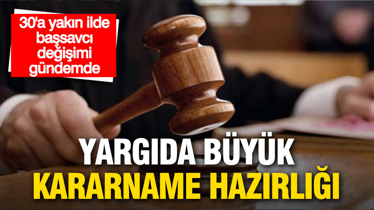 Yargıda büyük değişim kapıda: 30’a yakın ilde başsavcı değişimi gündemde