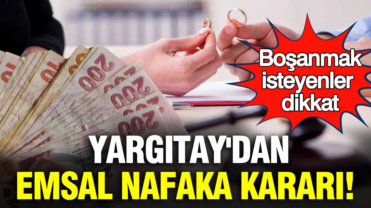 Yargıtay'dan emsal nafaka kararı: Boşanmak isteyenler dikkat