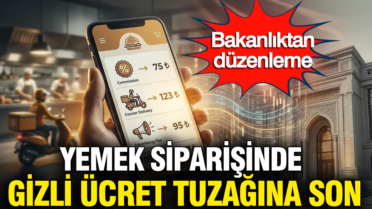 Yemek siparişinde gizli ücret tuzağına son: Ticaret Bakanlığı'ndan dev düzenleme