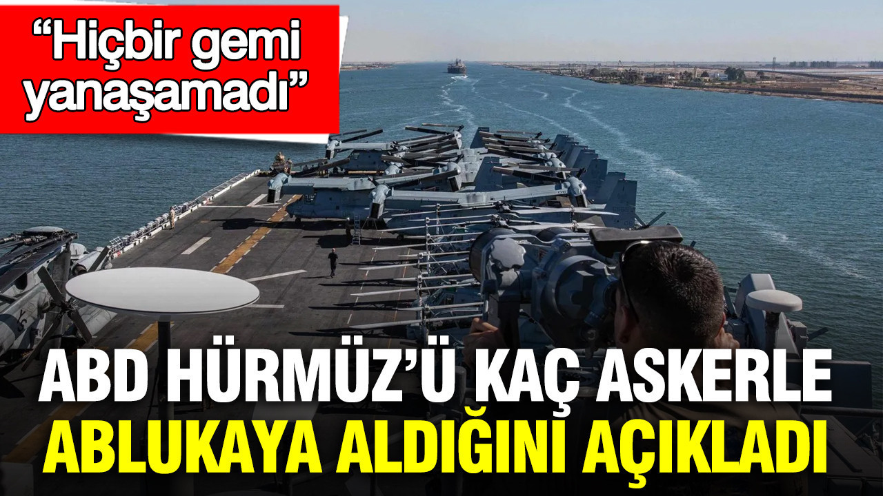 ABD Hürmüz’ü kaç askerle ablukaya aldığını açıkladı: Hiçbir gemi yanaşamadı