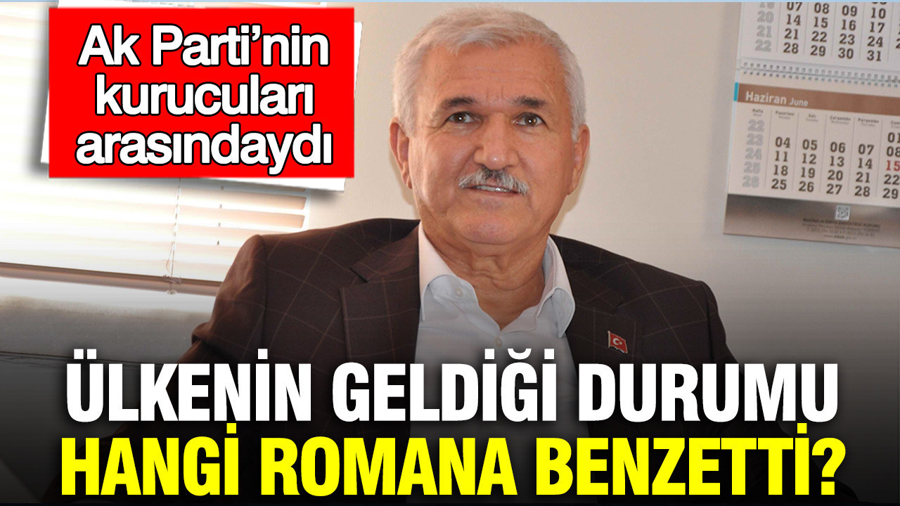 Ak Parti’nin kurucuları arasındaydı: Ülkenin geldiği durumu hangi romana benzetti?