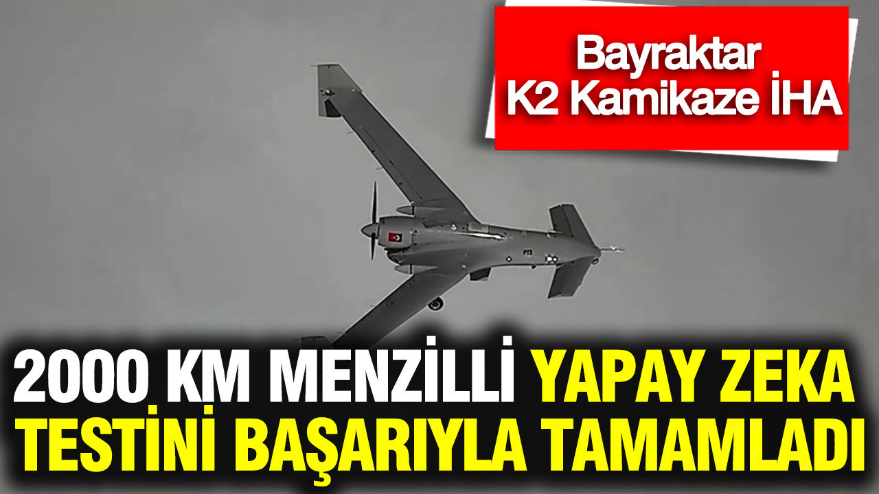 Bayraktar K2 Kamikaze İHA 2000 km menzilli yapay zeka testini başarıyla tamamladı