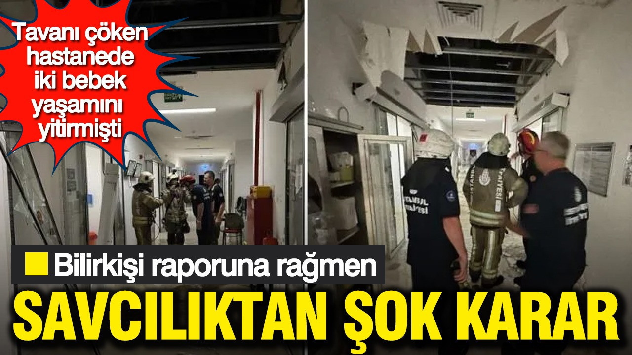 Bilirkişi raporuna rağmen şok karar: Tavanı çöken hastanede iki bebek yaşamını yitirmişti