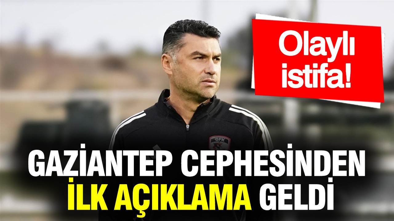 Burak Yılmaz'ın olaylı istifasının ardından Gaziantep cephesinden ilk açıklama
