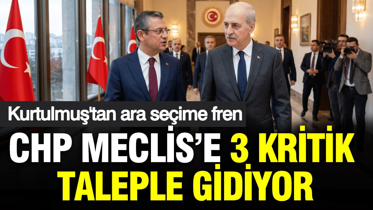 CHP meclise 3 kritik taleple gidiyor: Kurtulmuş'tan ara seçim freni
