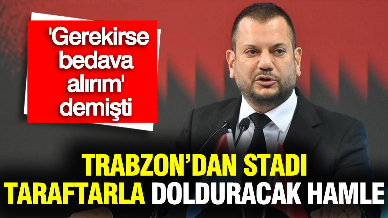 Ertuğrul Doğan 'Gerekirse bedava alırım' demişti: Trabzonspor maçının bilet fiyatları gündem oldu