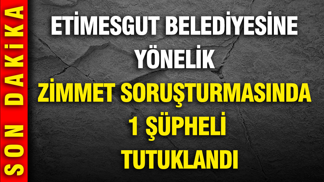 Etimesgut Belediyesine yönelik "zimmet" soruşturmasında 1 şüpheli tutuklandı