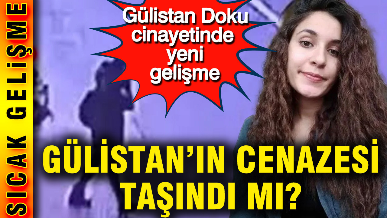 Gülistan Doku cinayetinde yeni gelişme: Cesedi birden fazla yer değiştirildi