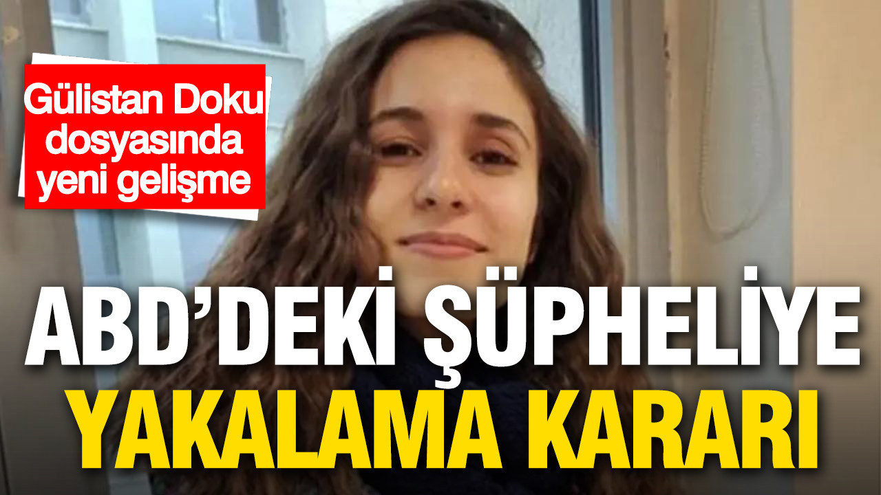 Gülistan Doku dosyasında yeni gelişme: ABD’deki şüpheliye yakalama kararı