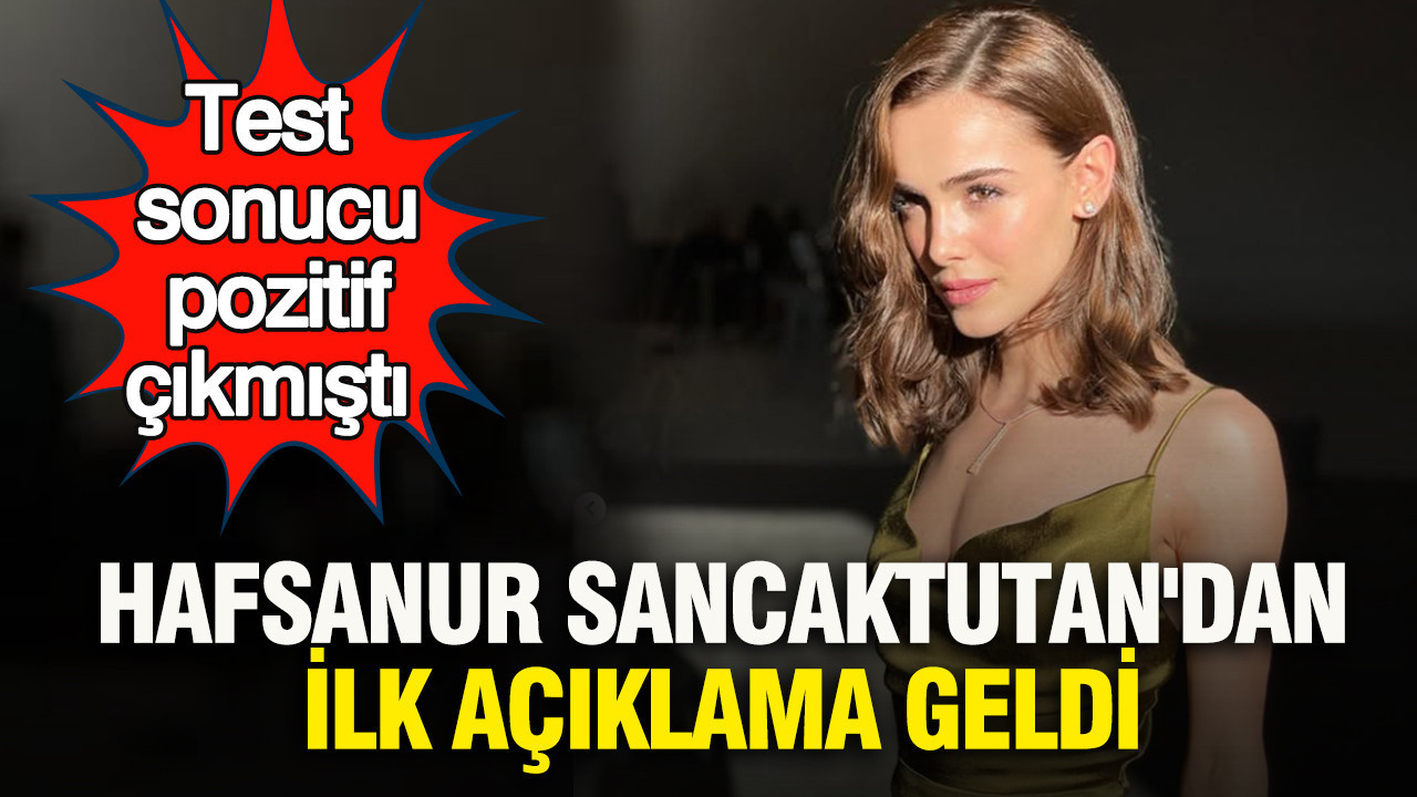 Hafsanur Sancaktutan'dan ilk açıklama geldi: Test sonucu pozitif çıkmıştı