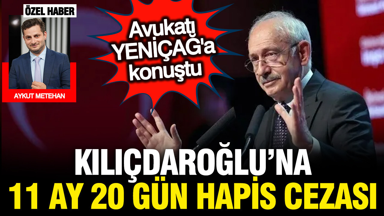 Kemal Kılıçdaroğlu'na hapis cezası: Avukatı YENİÇAĞ'a konuştu