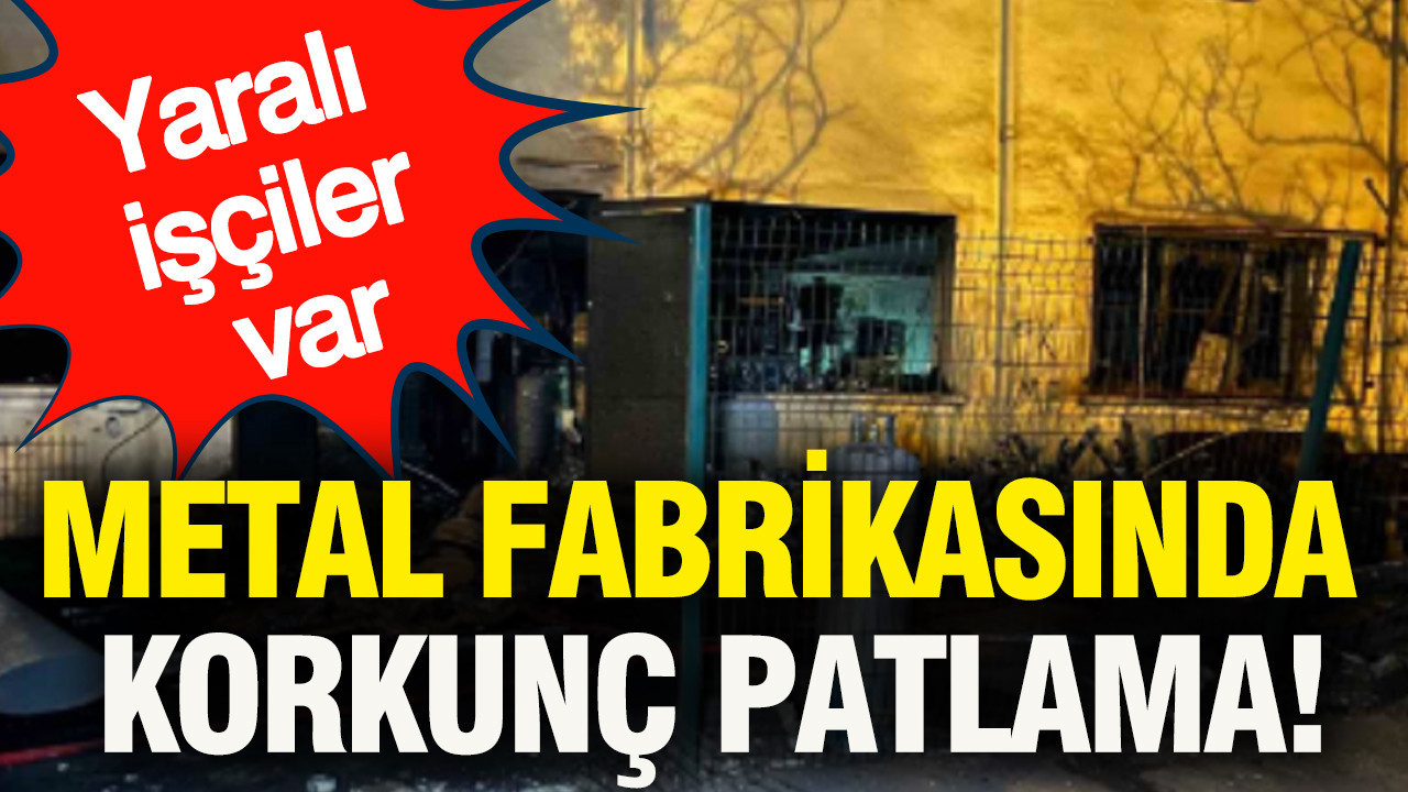 Metal fabrikasında korkunç patlama: Yaralı işçiler var
