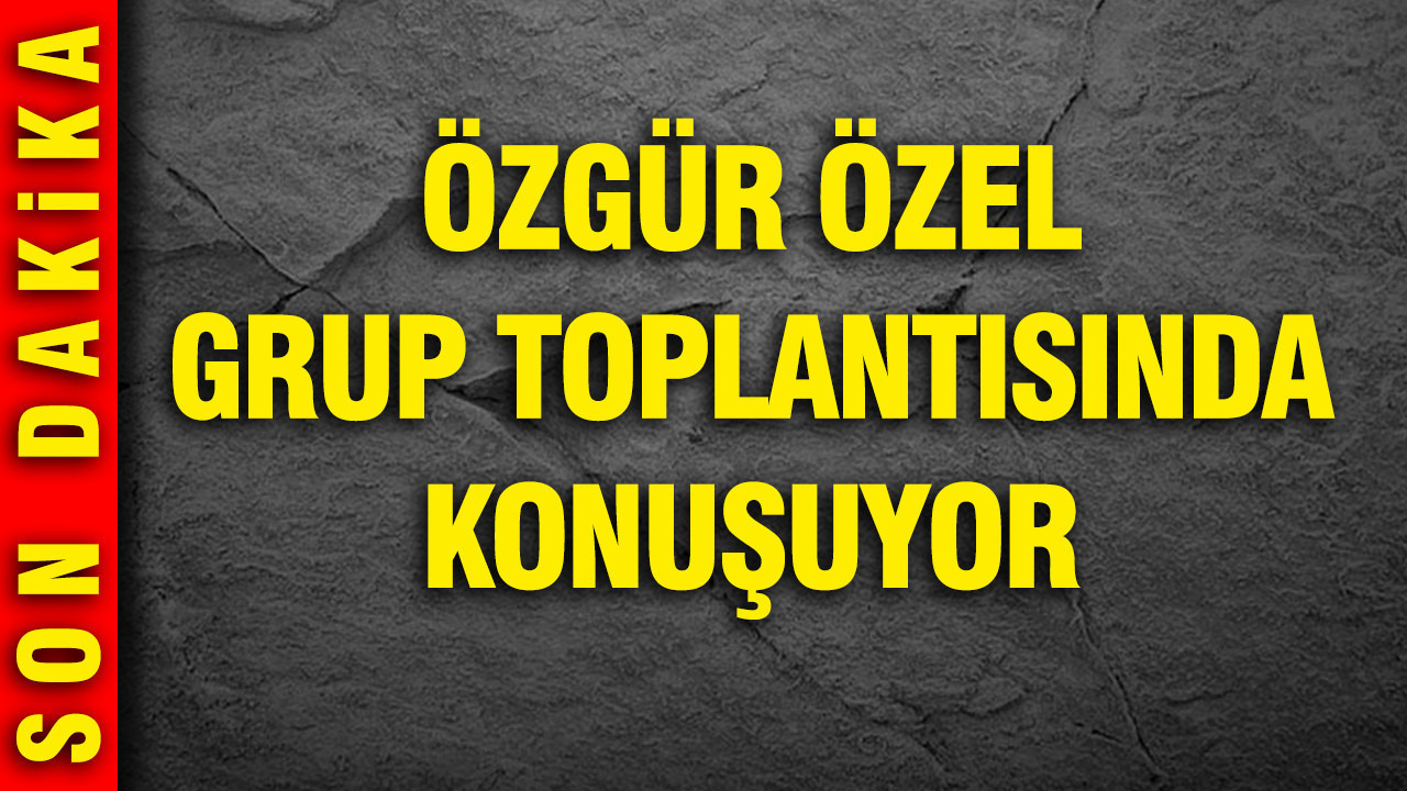 Özgür Özel CHP Grup Toplantısında konuşuyor