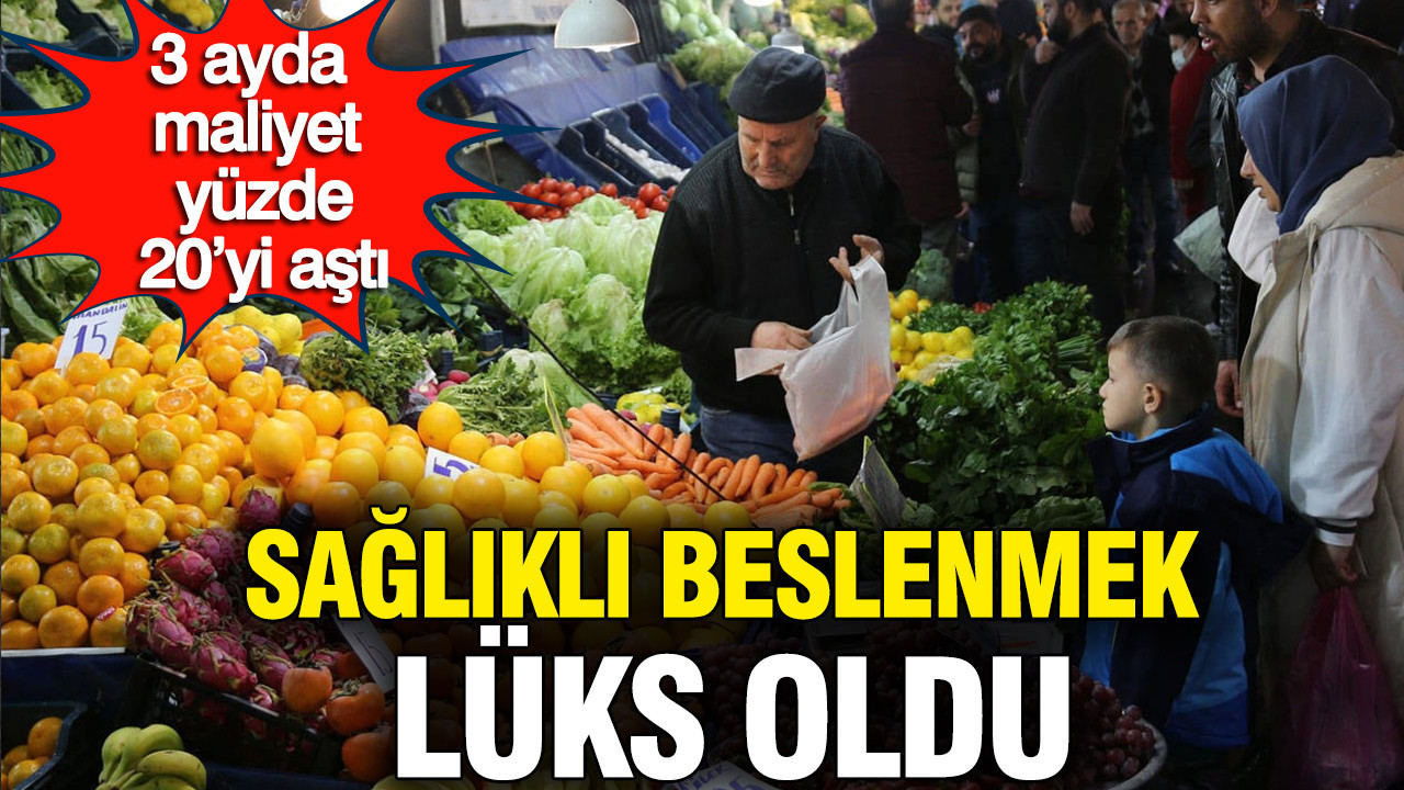 Sağlıklı beslenmek daha da pahalılaştı: 3 ayda maliyet yüzde 20'yi aştı