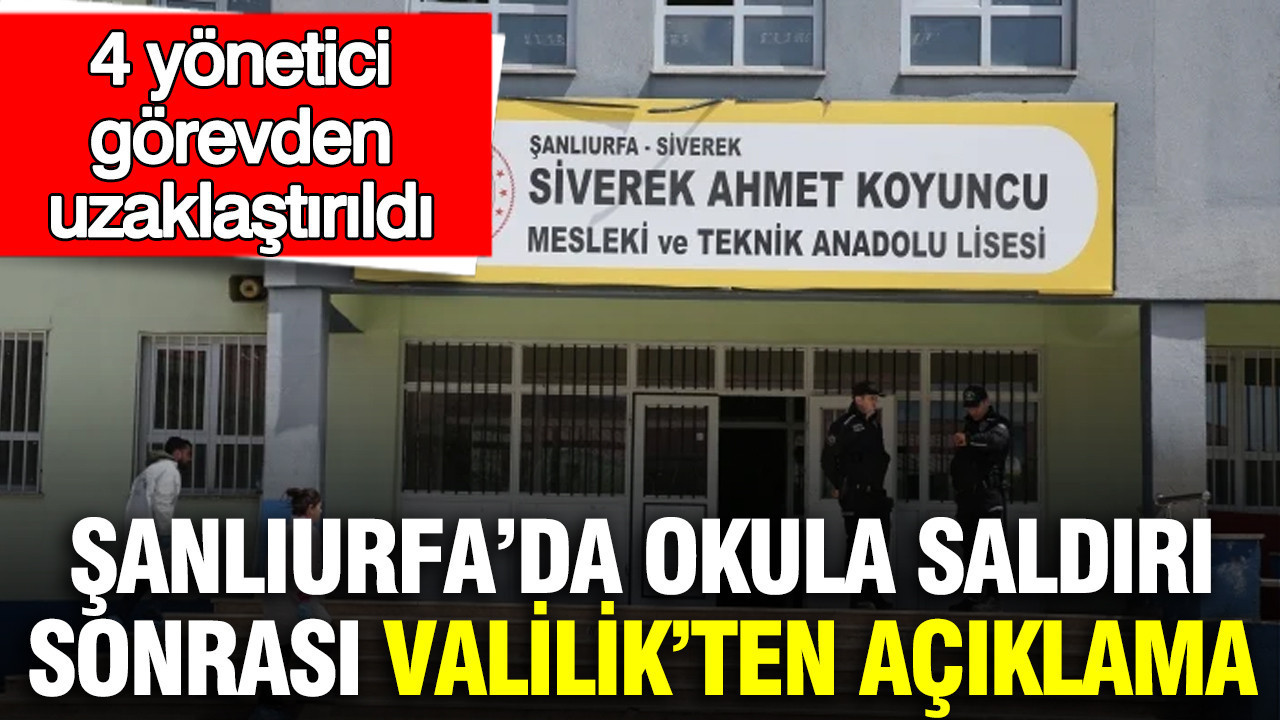 Şanlıurfa’da okula saldırı sonrası Valilik’ten açıklama: 4 yönetici görevden uzaklaştırıldı