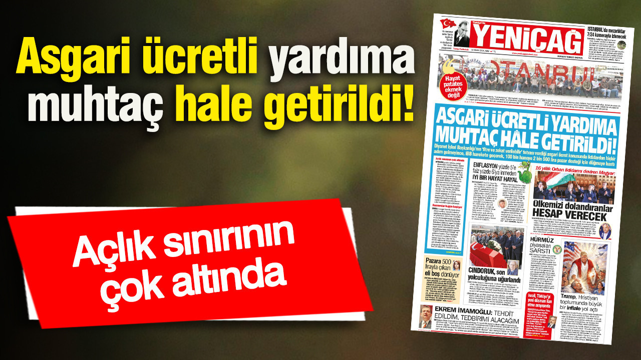 Yeniçağ Gazetesi: Asgari ücretli yardıma muhtaç hale getirildi