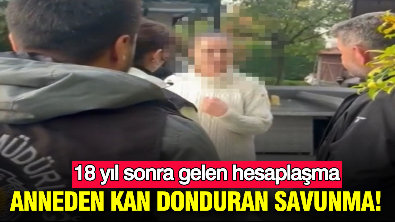 Anne ilk kez hakim karşısında: 18 yıl sonra gelen hesaplaşma
