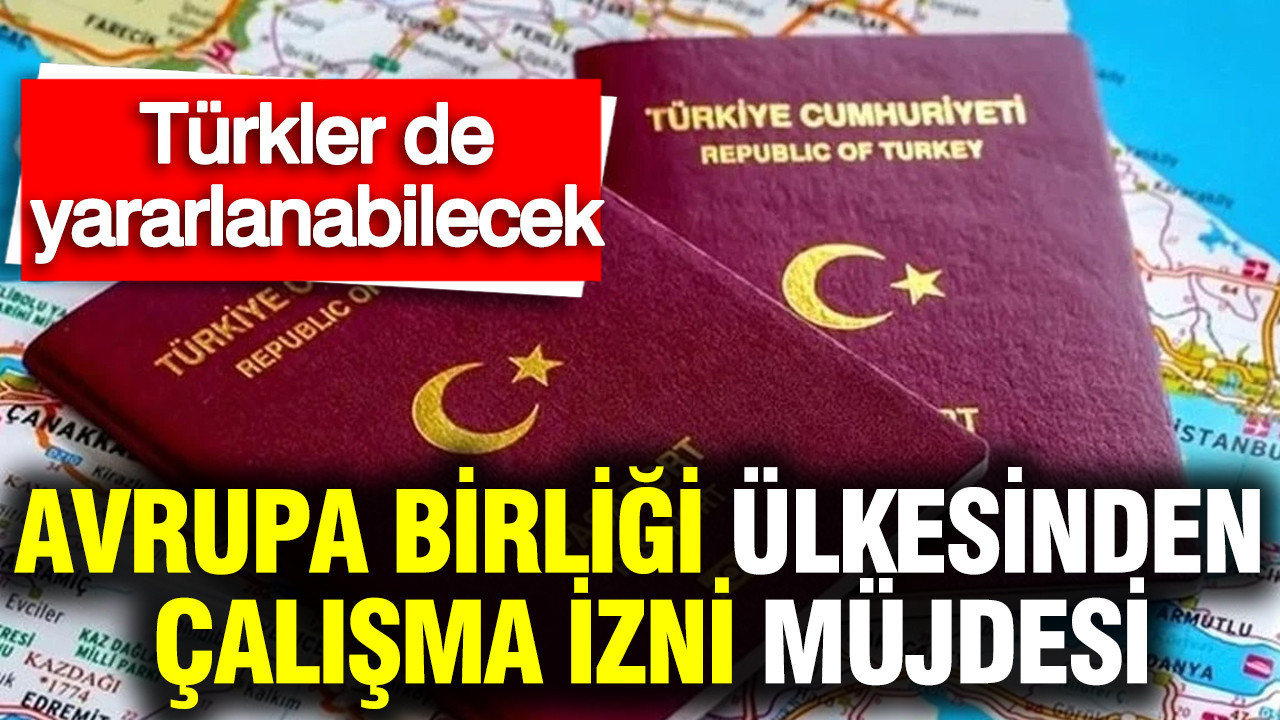 Avrupa Birliği ülkesinden çalışma izni müjdesi: Türkler de yararlanabilecek