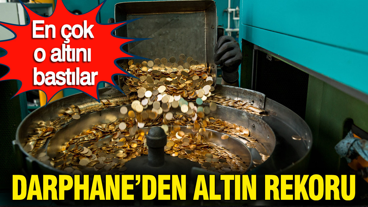 Darphane'den ilk çeyrekte altın rekoru: En çok o altını bastılar