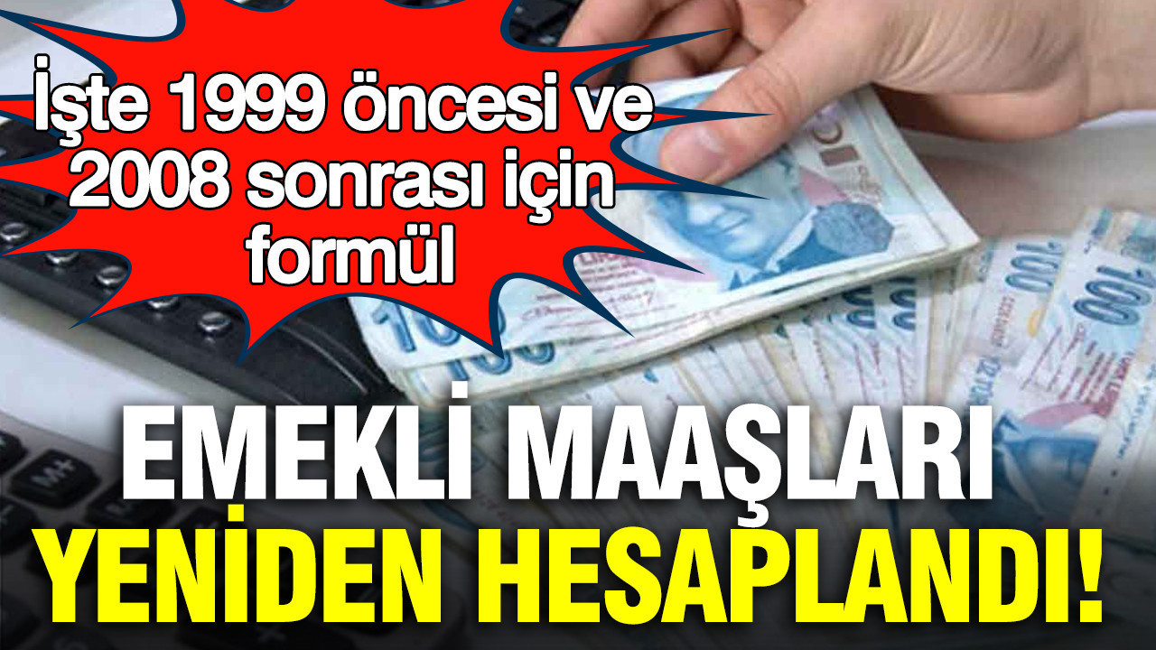 Emekli maaşları yeniden hesaplandı: İşte 1999 öncesi ve 2008 sonrası için formül
