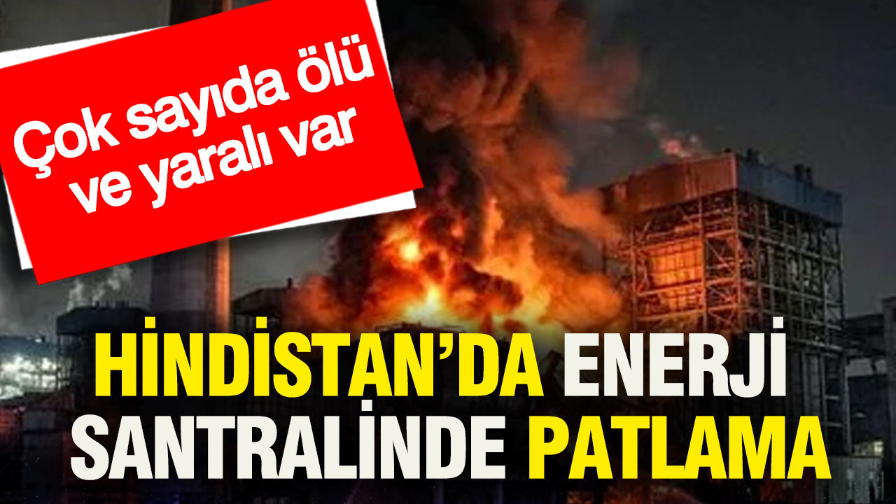 Hindistan’da enerji santralinde patlama: Çok sayıda ölü ve yaralı var