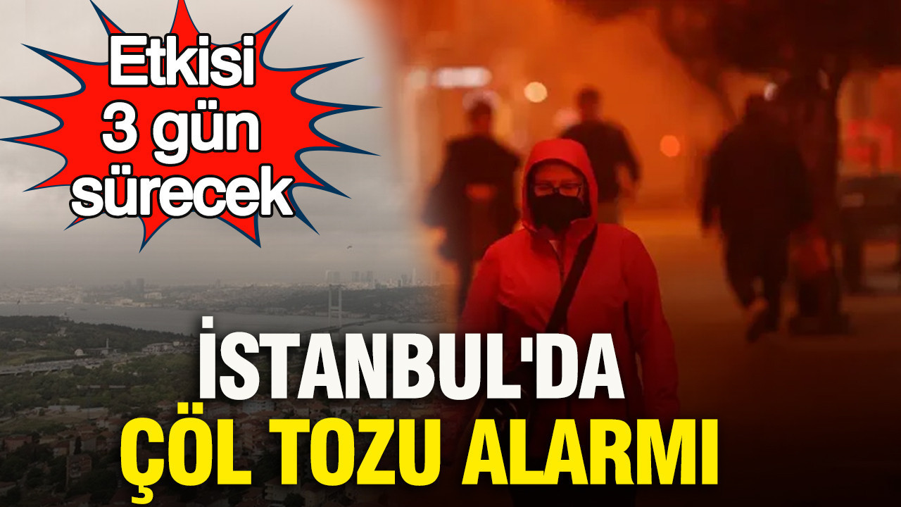 İstanbul'da çöl tozu alarmı: Etkisi 3 gün sürecek
