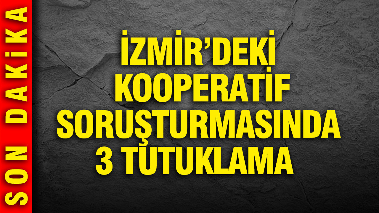 İzmir'deki kooperatif soruşturmasında 3 tutuklama