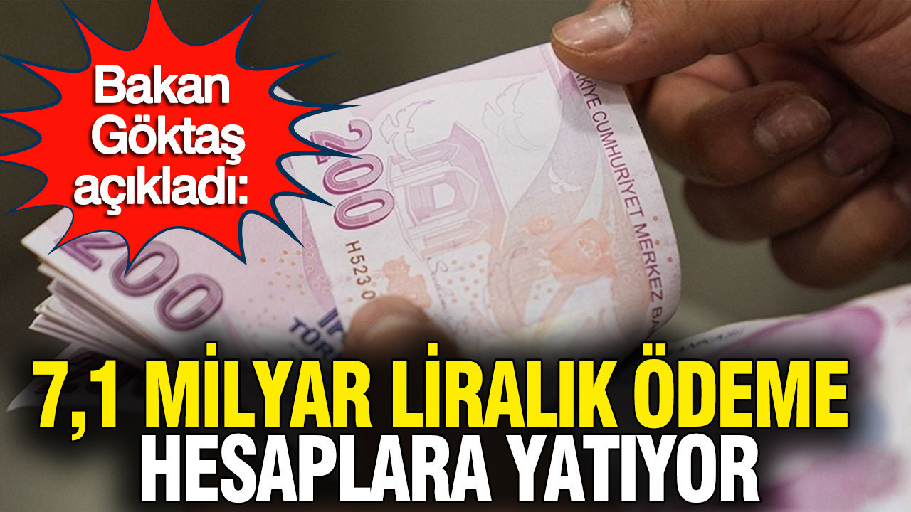 Müjde Bakan Göktaş’tan: 7,1 milyar liralık dev yardım hesaplara yatıyor