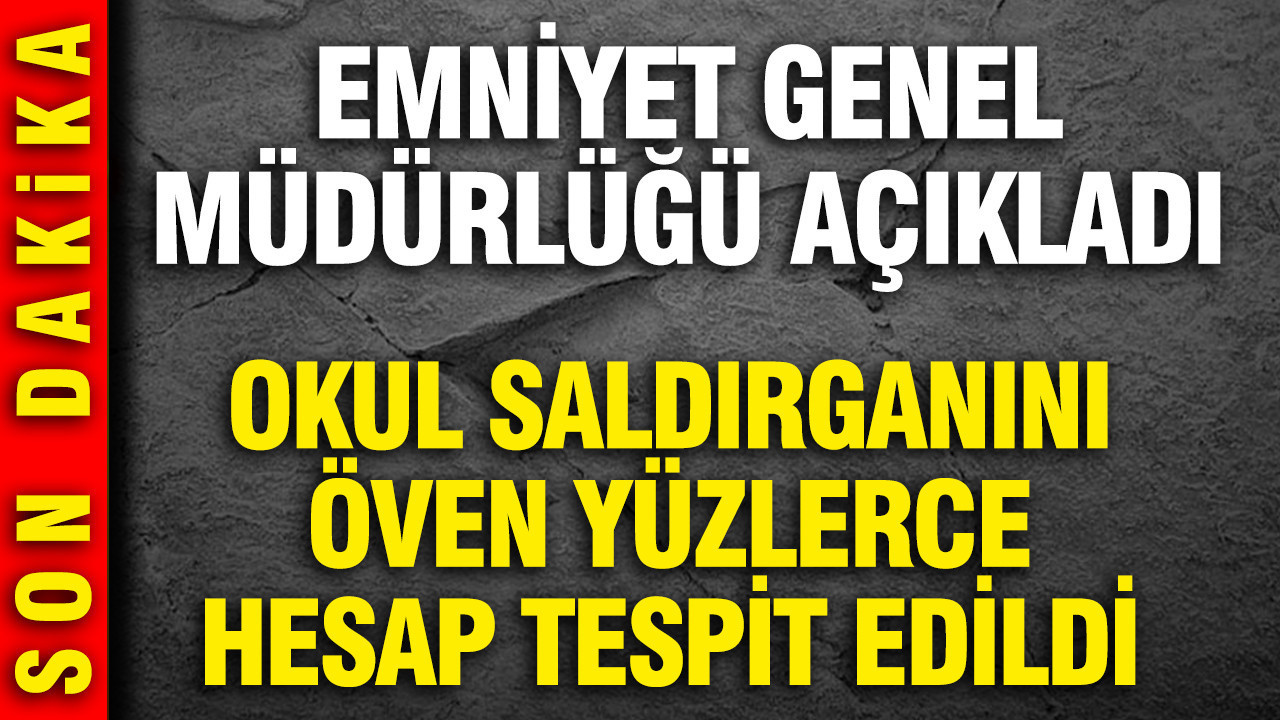 Okul saldırısını öven yüzlerce sosyal medya hesabı tespit edildi: Emniyet Genel Müdürlüğü açıkladı