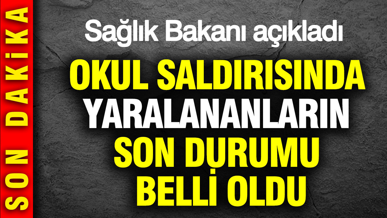 Sağlık Bakanı açıkladı: Okul saldırısında yaralananların son durumu belli oldu