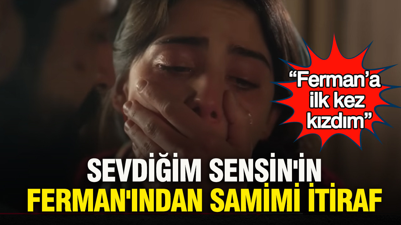 Sevdiğim Sensin'in Ferman'ından samimi itiraf: “Ferman’a ilk kez kızdım”
