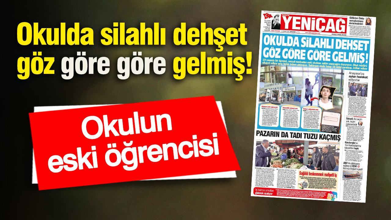 Yeniçağ Gazetesi: Okulda silahlı dehşet göz göre göre gelmiş