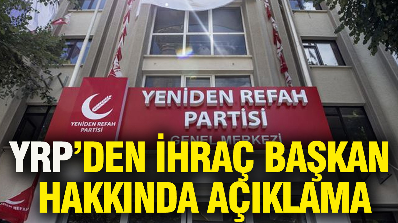Yeniden Refah Partisi'nden ihraç başkan hakkında açıklama