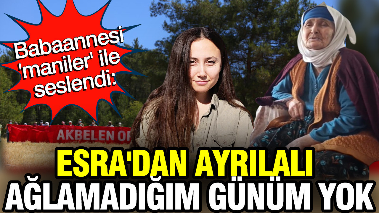 Akbelen'i savunduğu için tutuklanan Esra Işık'ın babaannesi maniler ile seslendi