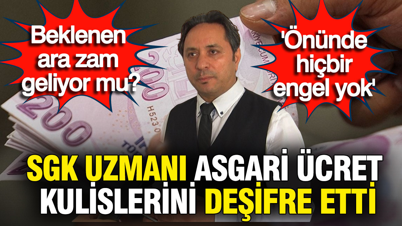 Asgari ücrete beklenen zam geliyor mu? SGK uzmanı kulisleri deşifre etti: Önünde hiçbir engel yok